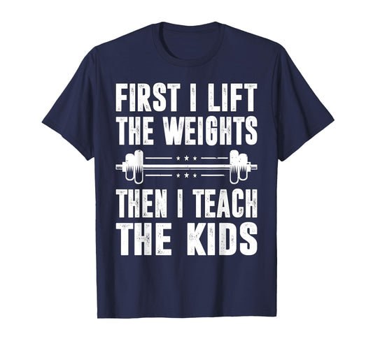 First I Lift The Weights Then I Teach The Kids Teacher Gym T-Shirt
