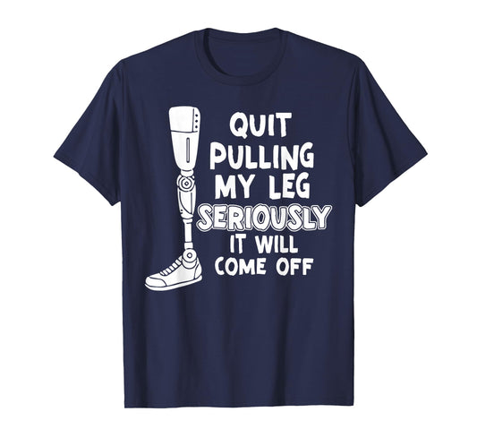 Quit Pulling My Leg Seriously It Will Come Off T-Shirt