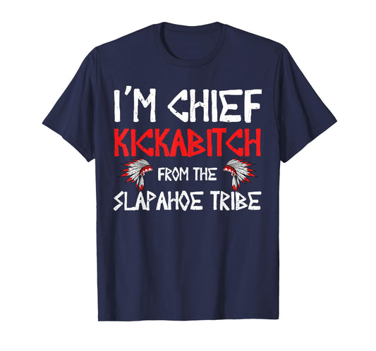 I'm Chief Kickabitch From The slapahoe Tribe T-Shirt