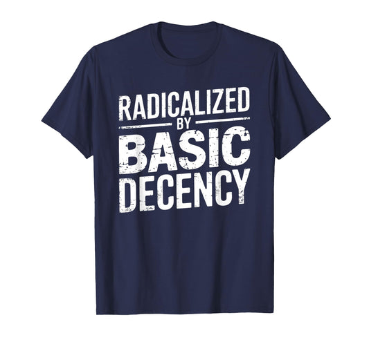 Radicalized By Basic Decency Funny Quote Distressed Vintage T-Shirt