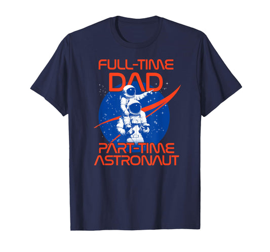 NASA Full Time Dad Part Time Astronaut Father's Day T-Shirt