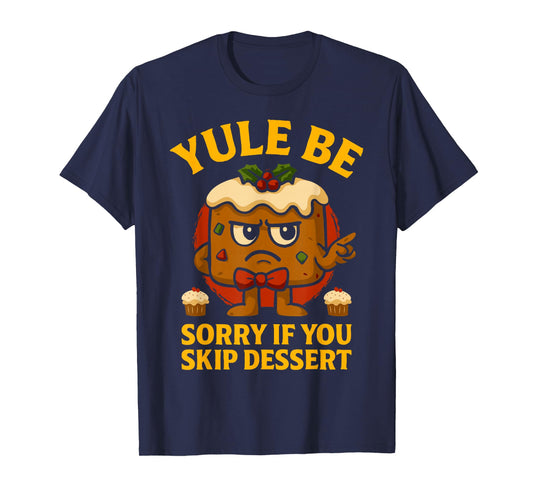 Yule Be Sorry If You Skip Dessert Christmas Santa Xmas T-Shirt