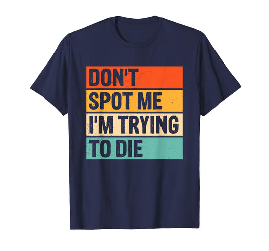 Don't Spot Me I'm Trying To Die Gym Workout T-Shirt