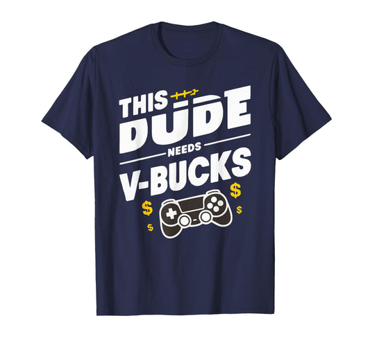 Funny This Dude Needs V-Bucks Will Work For Bucks Gamer T-Shirt