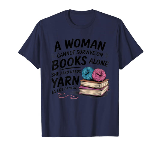 A Woman Cannot Survive On Books Alone She Also Needs Yarn T-Shirt