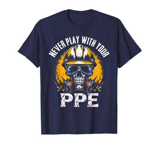 Never Play With Your Ppe Construction Workers & Engineers T-Shirt