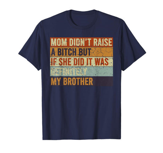 Mom Didn't Raise A Bitch But If She Did It Was My Brother T-Shirt