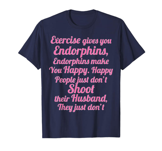 Exercise Gives You Endorphins Funny Women's Wife Gift T-Shirt