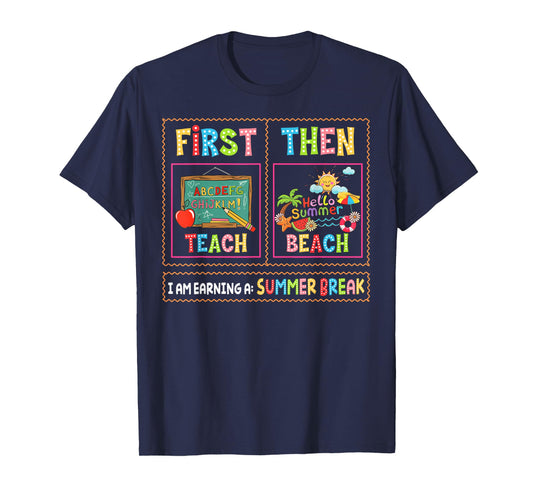 First Teach Then Beach I Am Earning A Summer Break Teachers T-Shirt
