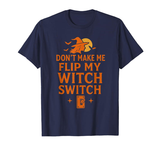 Don't Make Me Flip My Witch Switch Halloween Funny Spooky T-Shirt