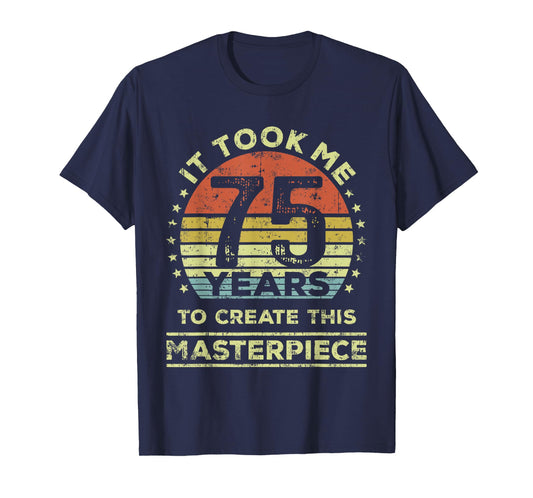 It took me 75 years to create this masterpiece 75th Birthday T-Shirt