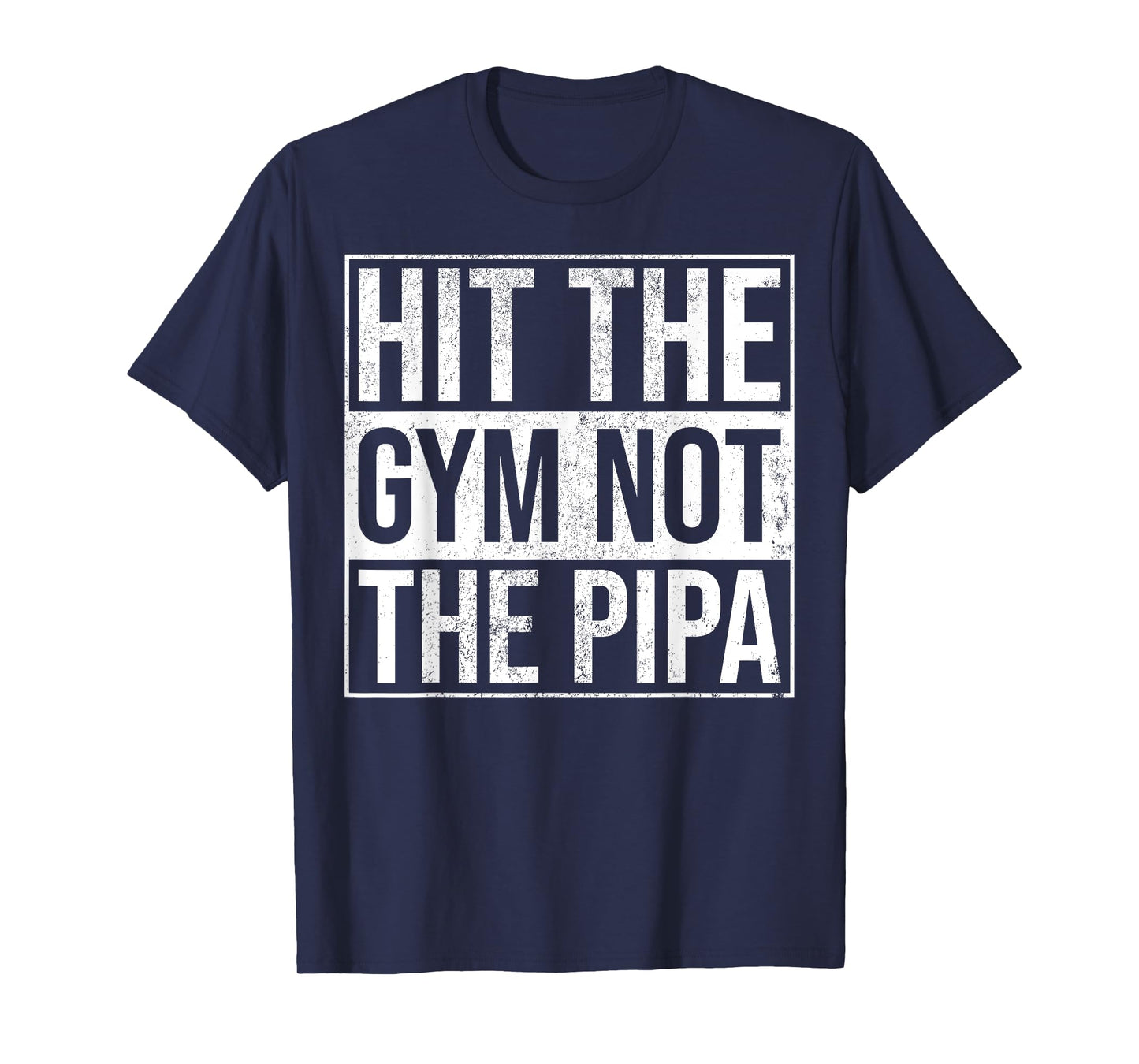 Hit The Gym Not The Pipa T-Shirt