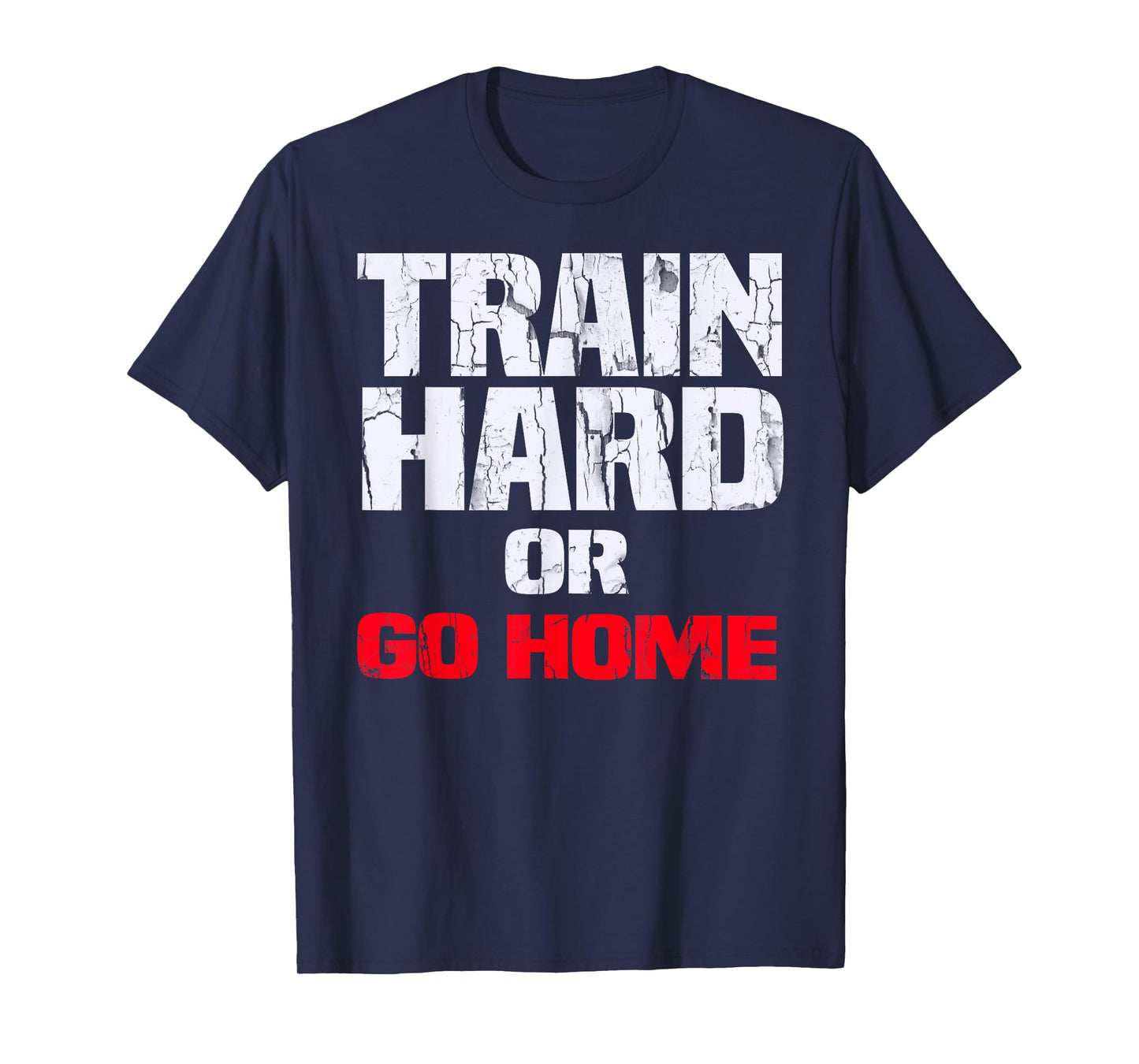 Train Hard or Go Home T-Shirt T-Shirt