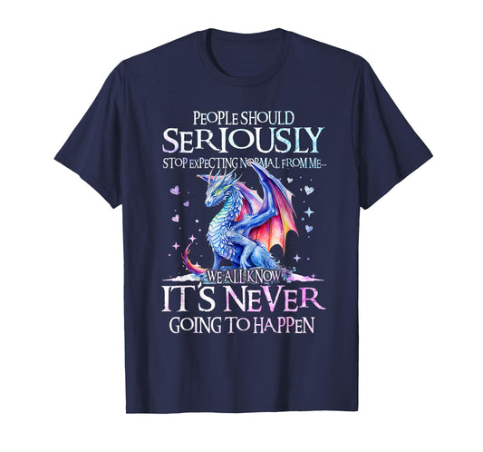 Dragon People Should Seriously Stop Expecting Normal From Me T-Shirt