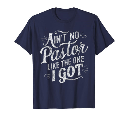 Ain't No Pastor Like The One I Got T-Shirt