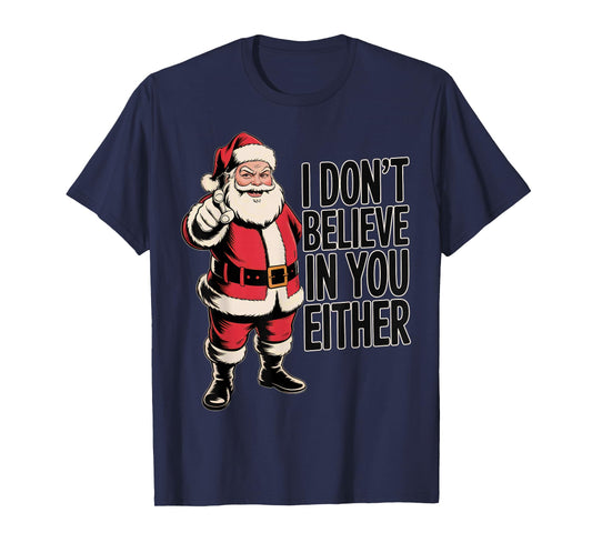 Funny Sarcastic Santa - I Don't Believe in You Either T-Shirt