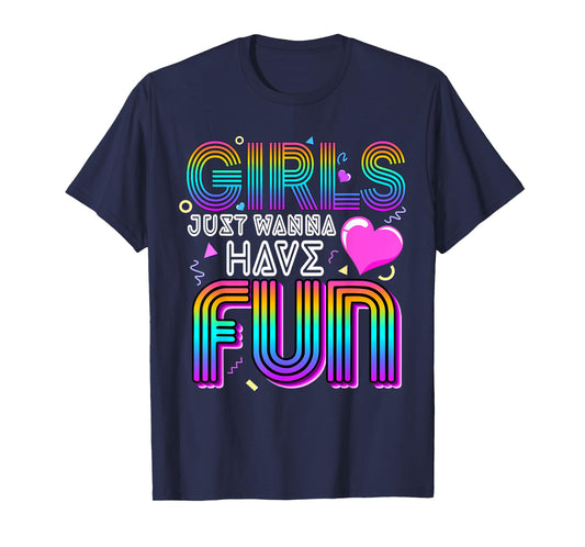 Girls Just Wanna Have Fun Awesome 70's 80's 90's 1980s T-Shirt