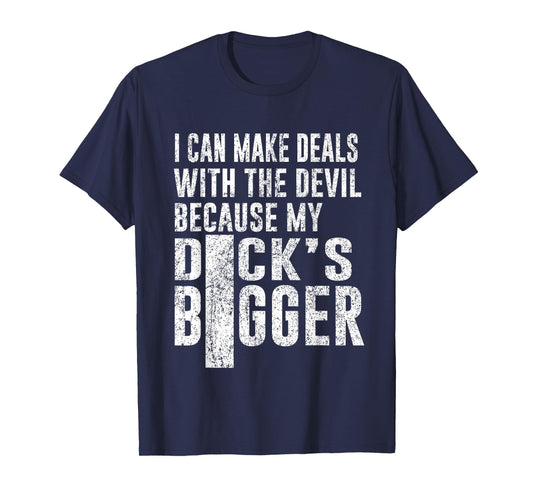 I Can Make Deals with The Devil Because My D.ck's Bigger Fun T-Shirt