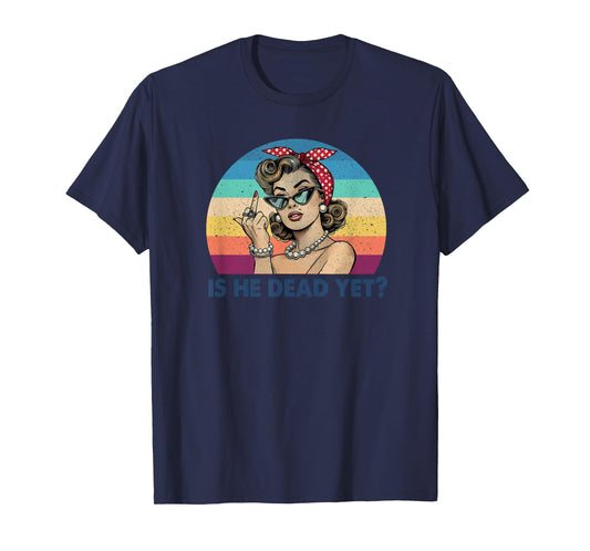 Is He Vintage Dead Yet Funny Saying Dark Humor Gifts T-Shirt