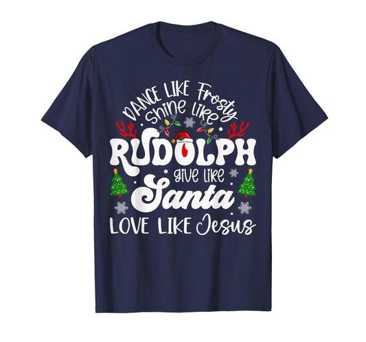 Dance Like Frosty Shine Like Rudolph Love Like Jesus Xmas T-Shirt