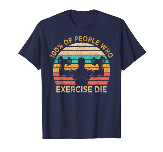 100% Of People Who Exercise Die Lazy Funny Anti Exercise T-Shirt