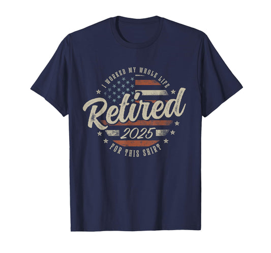 Retired 2025 I Worked My Whole Life For This Shirt USA Flag T-Shirt