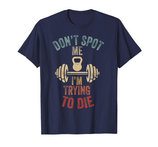 Don't Spot Me I'm Trying to Die Workout Gym Weightlifter T-Shirt