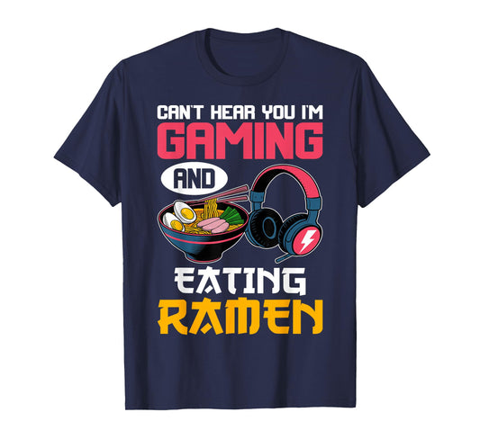 Can't Hear You I'm Gaming and Eating Ramen Noodles Gamer T-Shirt
