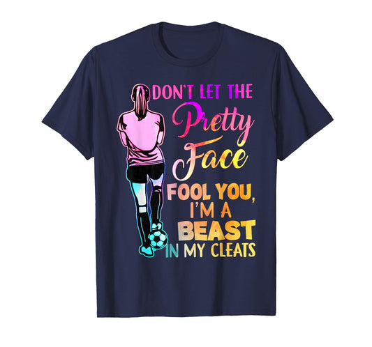 Don't Let The Pretty Face Fool You I'm A Beast In My Cleats T-Shirt