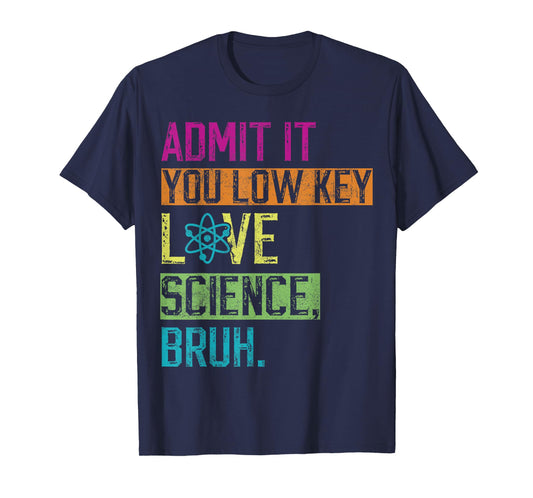 admit it you low key love science bruh funny science teacher T-Shirt