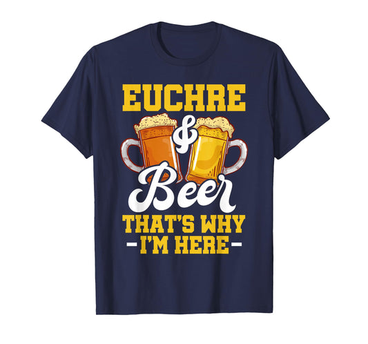 Euchre And Beer That's Why I'm Here Funny Euchre Player T-Shirt