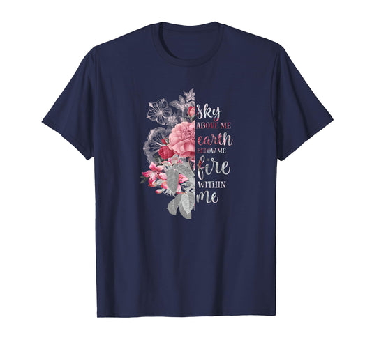 "Sky Above Me, Earth Below Me, Fire Within Me" Floral Design T-Shirt