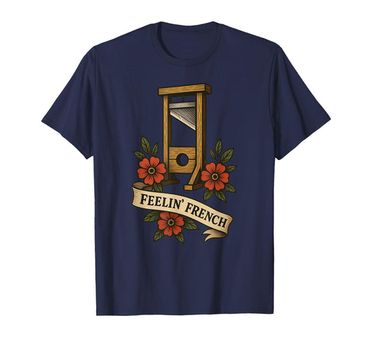 Feelin French Guillotine Vintage French Revolution Humor T-Shirt