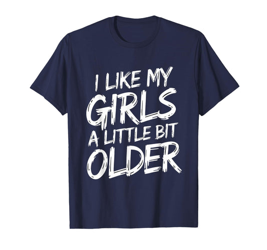 I Like My Girls A Little Bit Older - Funny Retro Humor T-Shirt