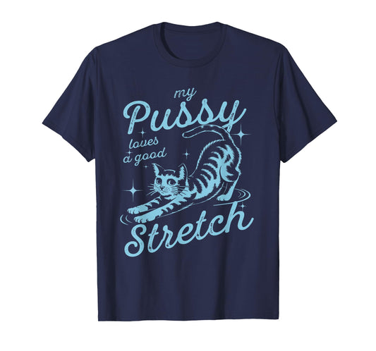 My Pussy Loves A Good Stretch Inappropriate Adult Humor Cat T-Shirt