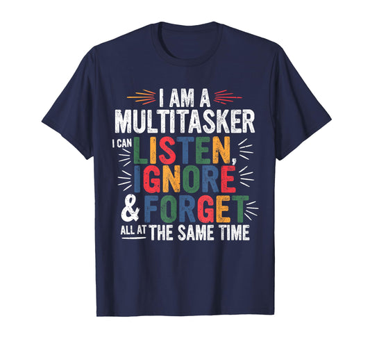 I Am A Multitasker Can Listen Ignore & Forget Funny Sarcasm T-Shirt