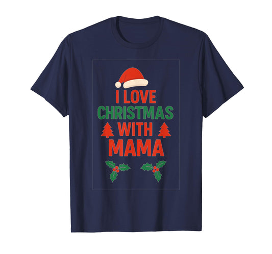 I Love Christmas with Mama | Festive Family Holiday T-Shirt