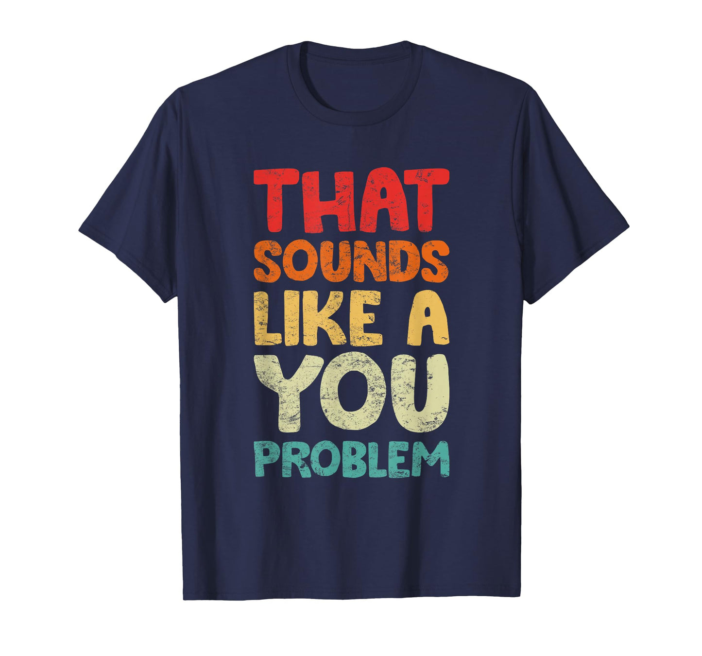 That Sounds Like A You Problem Humorous Sayng T-Shirt