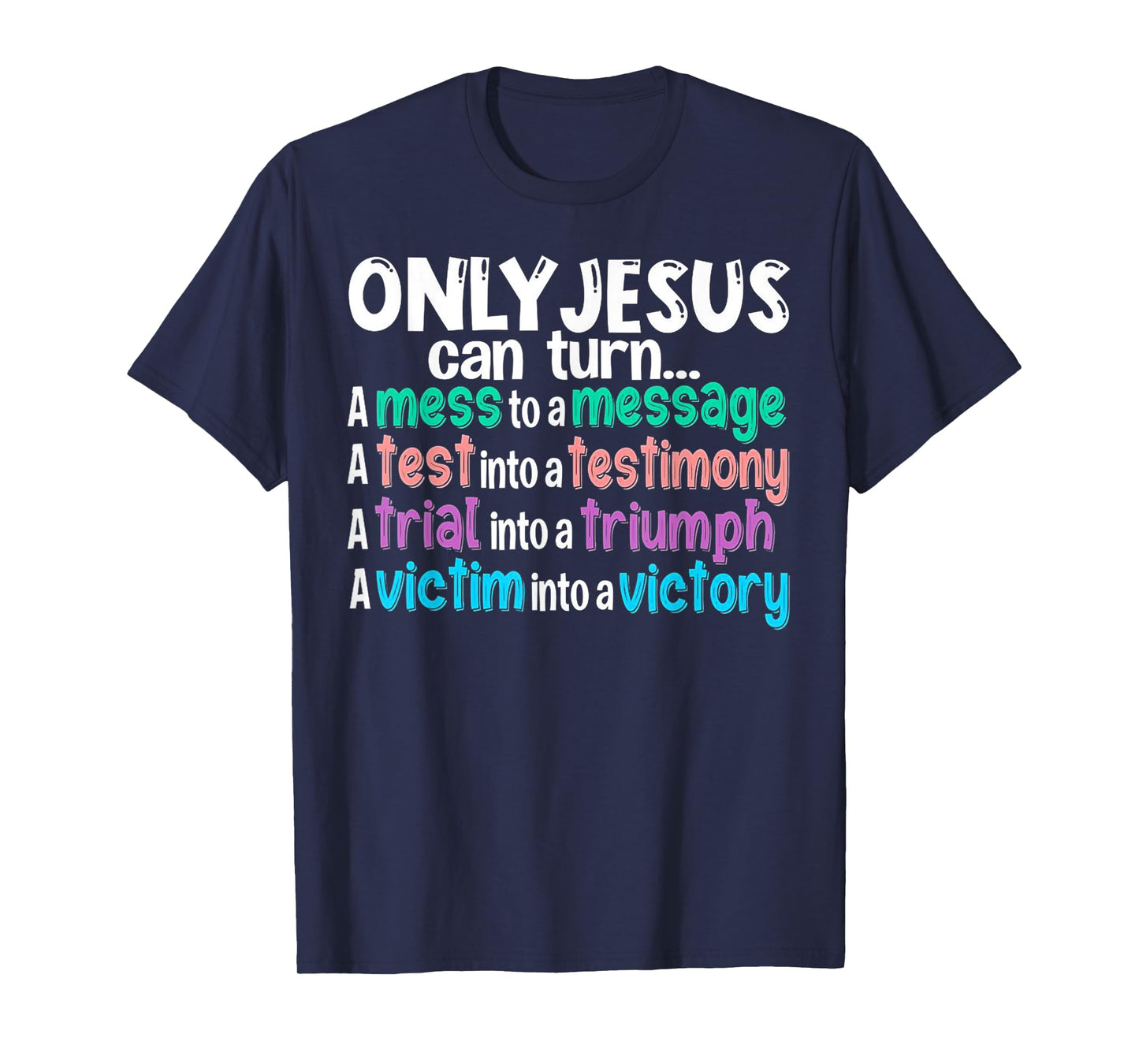 Only Jesus can turn a mess to a message a test into T-Shirt
