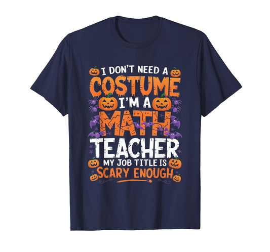 I Don't Need a Costume I'm a Math Teacher Retro Halloween T-Shirt