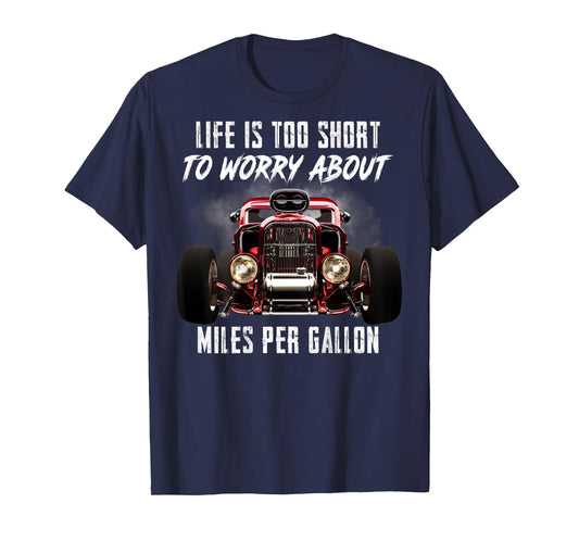 Life Is Too Short To Worry About Miles Per Gallon Hot Rod T-Shirt