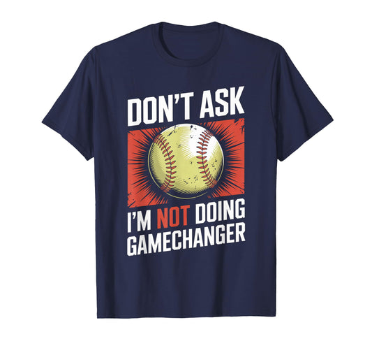 Don’t Ask I’m Not Doing Gamechanger Baseball T-Shirt