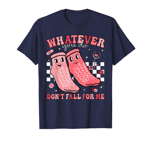 Valentine Whatever You Do Don't Fall For Me RN PCT CNA Nurse T-Shirt