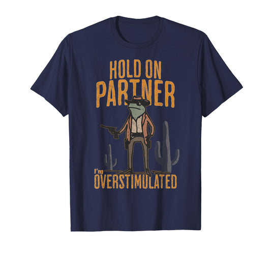 Hold On Partner I'm Overstimulated Funny Cowboy Frog T-Shirt