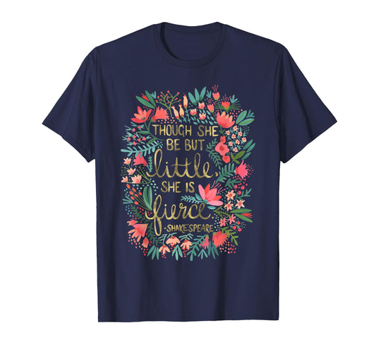 Though She Be But Little She Is Fierce T-Shirt