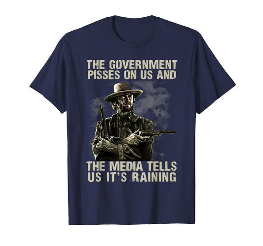 Government Pisses On Us And The Media Tell Us It's Raining T-Shirt