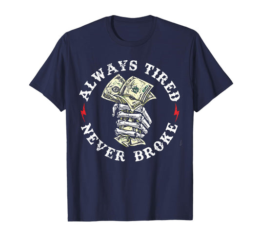 Always Tired Never Broke T-Shirt