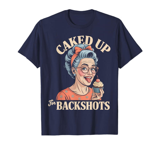 Caked Up for Backshots - Funny Unhinged & Inappropriate Meme T-Shirt