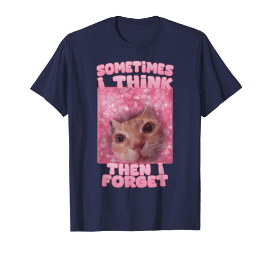 Sometimes I think then I forget T-Shirt