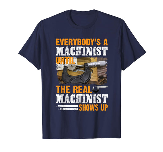 Everybody's A Machinist Until The Real Machinist Shows Up T-Shirt